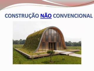 CONSTRUÇÃO NÃO CONVENCIONAL
 