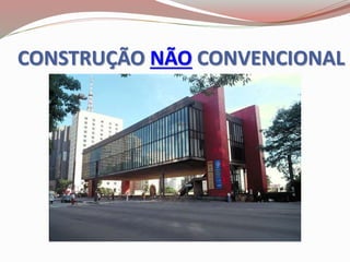 CONSTRUÇÃO NÃO CONVENCIONAL
 