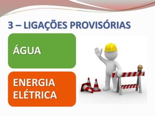 3 – LIGAÇÕES PROVISÓRIAS
ÁGUA
ENERGIA
ELÉTRICA
 