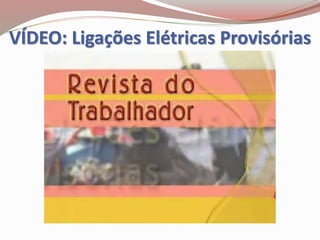 VÍDEO: Ligações Elétricas Provisórias
 