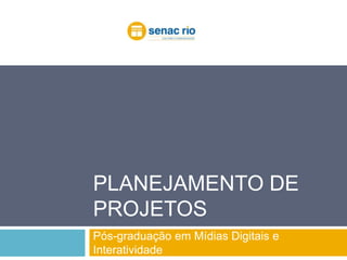 Planejamento de Projetos Pós-graduação em Mídias Digitais e Interatividade 