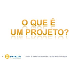 Mídias Digitais e Interativas - UC Planejamento de Projetos2O que é um projeto?