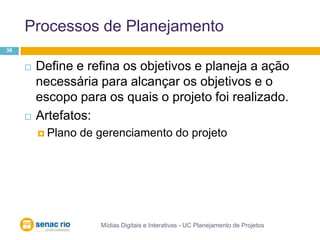Processos de PlanejamentoMídias Digitais e Interativas - UC Planejamento de Projetos36Define e refina os objetivos e planeja a ação necessária para alcançar os objetivos e o escopo para os quais o projeto foi realizado.Artefatos:Plano de gerenciamento do projeto