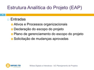Estrutura Analítica do Projeto (EAP)Mídias Digitais e Interativas - UC Planejamento de Projetos56EntradasAtivos e Processos organizacionaisDeclaração do escopo do projetoPlano de gerenciamento do escopo do projetoSolicitação de mudanças aprovadas