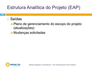 Estrutura Analítica do Projeto (EAP)Mídias Digitais e Interativas - UC Planejamento de Projetos63SaídasPlano de gerenciamento do escopo do projeto (atualizações)Mudanças solicitadas