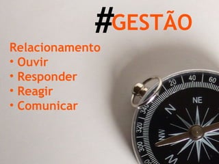Relacionamento Ouvir Responder Reagir Comunicar # GESTÃO 