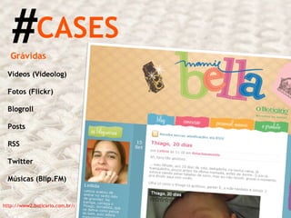 # CASES http://www2.boticario.com.br/mamiebella/Blog.aspx Grávidas Vídeos (Videolog) Fotos (Flickr) Blogroll Posts RSS Twitter Músicas (Blip.FM) 