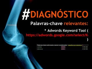 DIAGNÓSTICO Palavras-chave   relevantes: Adwords Keyword Tool ( https://adwords.google.com/select/KeywordToolExternal ) # 
