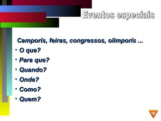 Camporís, feiras, congressos, olimporís ...Camporís, feiras, congressos, olimporís ...
• O que?O que?
• Para que?Para que?
• Quando?Quando?
• Onde?Onde?
• Como?Como?
• Quem?Quem?
 