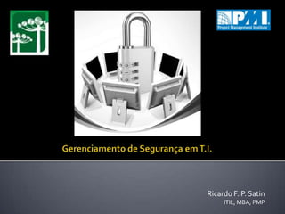 Gerenciamento de Segurança em T.I. Ricardo F. P. Satin  ITIL, MBA, PMP 