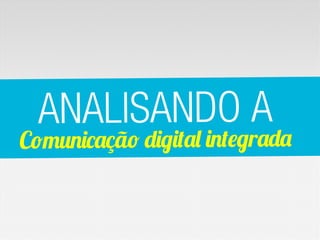 ANALISANDO A
Comunicação digital integrada
 