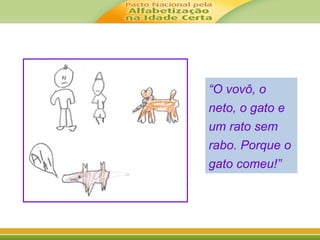 “O vovô, o 
neto, o gato e 
um rato sem 
rabo. Porque o 
gato comeu!” 
 