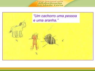 “Um cachorro uma pessoa 
e uma aranha.” 
 