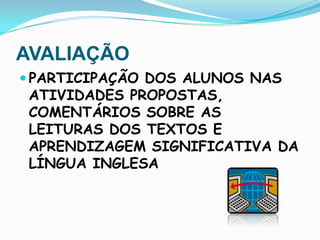 AVALIAÇÃOPARTICIPAÇÃO DOS ALUNOS NAS ATIVIDADES PROPOSTAS, COMENTÁRIOS SOBRE AS LEITURAS DOS TEXTOS E APRENDIZAGEM SIGNIFICATIVA DA LÍNGUA INGLESA