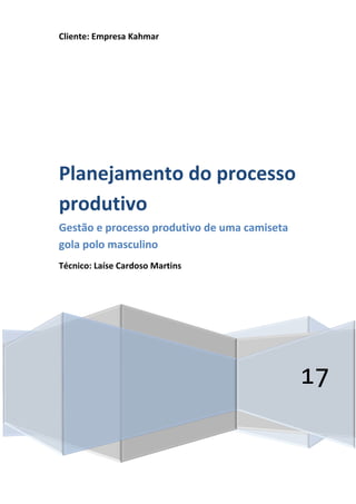 Cliente: Empresa Kahmar
17
Planejamento do processo
produtivo
Gestão e processo produtivo de uma camiseta
gola polo masculino
Técnico: Laíse Cardoso Martins
 