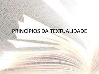 PRINCÍPIOS DA TEXTUALIDADE
 