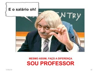 MESMO ASSIM, FAÇO A DIFERENÇA

SOU PROFESSOR
17/01/14

14

 