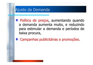 Acompanhamento ddaa ddeemmaannddaa 
Ações de acompanhamento: 
4.Subcontratação – adquirir capacidade de 
oouuttrraass oorrggaanniizzaaççõõeess,, aa ffiimm ddee aatteennddeerr aa 
demanda sem investir em capacidade 
Devem ser considerados: perda de 
margem e a questão da qualidade e de 
prazos. 
 