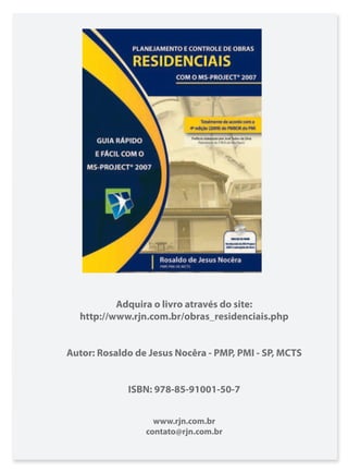 Adquira o livro através do site:
http://www.rjn.com.br/obras_residenciais.php
Autor: Rosaldo de Jesus Nocêra - PMP, PMI - SP, MCTS
ISBN: 978-85-91001-50-7
www.rjn.com.br
contato@rjn.com.br
 