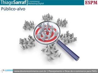www.doutorecommerce.com.br | Planejamento e Dicas de e-commerce para PMEs
Público-alvo
 