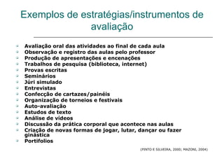 Exemplos de estratégias/instrumentos de avaliação <ul><li>Avaliação oral das atividades ao final de cada aula </li></ul><u...