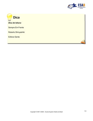 Copyright © 2007, ESAB – Escola Superior Aberta do Brasil
112
Dica de leitura:
Sempre Em Frente
Roberto Shinyashiki
Editora Gente
 