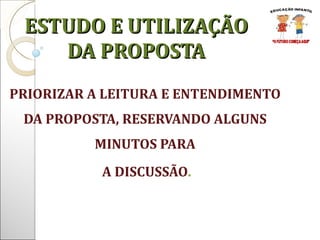 PRIORIZAR A LEITURA E ENTENDIMENTO DA PROPOSTA, RESERVANDO ALGUNS MINUTOS PARA A DISCUSSÃO . ESTUDO E UTILIZAÇÃO DA PROPOSTA 