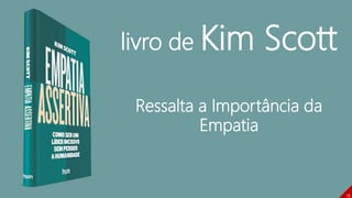 Planejamento & Estratégia Empresarial
Gestão Empresarial 17
15
livro de Kim Scott
Ressalta a Importância da
Empatia
 