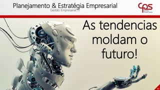 81
Planejamento & Estratégia Empresarial
Gestão Empresarial 17
As tendencias
moldam o
futuro!
 