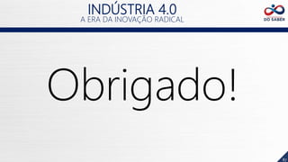 87
INDÚSTRIA 4.0
A ERA DA INOVAÇÃO RADICAL
Obrigado!
 
