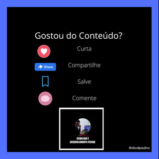 @olivalpaulino
Gostou do Conteúdo?
Curta
Compartilhe
Salve
Comente
TECNOLOGIA E
DESENVOLVIMENTO PESSOAL
 