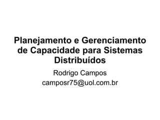 Planejamento e Gerenciamento de Capacidade para Sistemas Distribuídos Rodrigo Campos [email_address] 