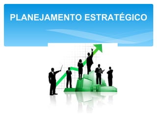 PLANEJAMENTO ESTRATÉGICO
 
