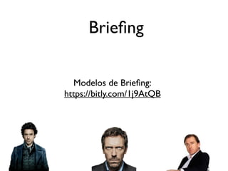 Brieﬁng
Modelos de Brieﬁng:	

https://bitly.com/1j9AtQB
 