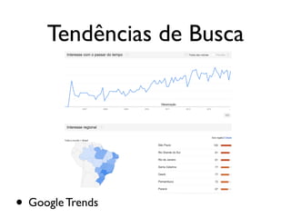 Tendências de Busca
• Google Trends
 