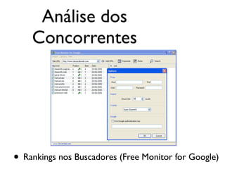 • Rankings nos Buscadores (Free Monitor for Google)
Análise dos
Concorrentes
 