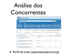 • Perﬁl de Links (opensiteexplorer.org)
Análise dos
Concorrentes
 