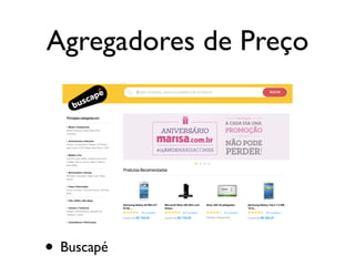 Agregadores de Preço
• Buscapé
 