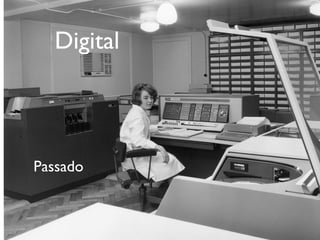 Digital
Passado
 