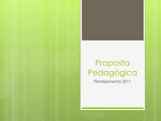 Proposta Pedagógica Planejamento 2011 