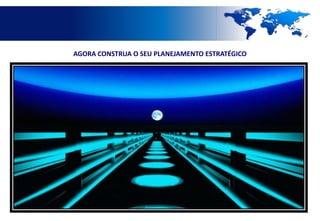 AGORA CONSTRUA O SEU PLANEJAMENTO ESTRATÉGICO
 