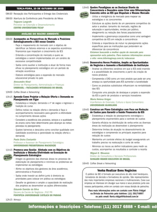 TERÇA-FEIRA, 20 DE OUTUBRO DE 2009                           13h45 Quebre Paradigmas ao se Destacar Diante da
                                                                                    Concorrência e Descubra como Criar uma Diferenciação
 08h30 Recepção dos Participantes e Entrega das Credenciais              Estudoo
                                                                                    Concreta entre as IES que Disputam o Mesmo Mercado
                                                                         de Cas     • Utilize a inteligência de mercado para mapear as
 08h50 Abertura da Conferência pelo Presidente de Mesa                                estratégias e os concorrentes
       Taiguara Langrafe
                                                                                    • Estruture as ações diante de um panorama competitivo do
       Pró-reitor de Extensão e Desenvolvimento
                                                                                      setor e analise: tamanho do mercado, regiões de
       CENTRO UNIVERSITÁRIO FECAP
                                                                                      saturação e oportunidades, rendas por público,
                                                                                      alargamento ou redução das faixas populacionais
                  ANÁLISE DO MACRO AMBIENTE
                                                                                    • Implemente a governança corporativa como uma vantagem
 09h00 Acompanhe as Perspectivas do Mercado e Posicione                               competitiva da IES em relação a concorrência
          Estrategicamente a IES nesse Cenário
                                                                                    • Entenda a importância de incluir no planejamento ações
          • Faça o mapeamento do mercado com o objetivo de                            específicas para as instituições que pretendem se
            identificar os fatores externos e os aspectos econômico-                  diferenciar da concorrência
            financeiros que impactam o crescimento da IES                           Estamos buscando a melhor opção do mercado para
          • Entenda a concentração do mercado e quais as                            apresentar esta palestra. Para maiores informações acesse
            estratégias a serem implementadas em um cenário de                      o site: www.informagroup.com.br/educacao
            excessiva competitividade
                                                                          14h45 Desenvolva Novos Produtos, Amplie as Oportunidades
          • Saiba como auxiliar a instituição a atuar de forma mais                 de Negócios e Aumente a Rentabilidade da Instituição
            eficaz no planejamento estratégico em um período de          Estudoo    • Analise os diferentes cenários em que a IES está inserida
            retração econômica                                           de Cas
                                                                                      e a possibilidade de crescimento a partir da criação de
          • Elabore estratégias para a expansão do mercado                            novos produtos
            educacional privado no país                                             • Compreenda o EAD como um novo produto que pode ser uma
          Alessandro Kinal                                                            ameaça ou oportunidade para IES aumentar a lucratividade
          Diretor de Planejamento, Administração e Finanças                         • Como os produtos substitutos influenciam na rentabilidade
          UNIBRASIL – FACULDADES INTEGRADAS DO BRASIL                                 das IES
 10h00 Coffee Break e Networking                                                    • Conquiste uma posição de destaque e projete a expansão
                                                                                      da IES a partir de produtos e serviços inovadores
 10h15 Aprenda Como Projetar a Relação Oferta x Demanda no
          Planejamento em Vigor                                                     Maria Helena Krüger
          • Estabeleça a relação: demanda x nº de vagas x ingresso x                Vice-Reitora de Extensão, Cultura e Apoio Comunitário
Estudoo
de Cas      tradição do curso                                                       UNIVERSIDADE GUARULHOS
          • Defina metas na relação oferta x demanda e faça o             15h45 Construa um Plano Estratégico com Foco em Redução
            acompanhamento necessário para garantir a efetividade                   de Custos para Garantir a Saúde Financeira da IES
            no cumprimento dessas ações                                  Estudoo    • Estabeleça a relação do planejamento estratégico x
                                                                         de Cas
          • Considere a excelência dos produtos, seviços e a qualidade                planejamento orçamentário para o controle de custos
            do ensino como fator determinante para alcançar as metas                • Garanta eficácia na distribuição de verba entre as diversas
            previstas no planejamento                                                 áreas da instituição ao desenvolver o planejamento
          • Quebre barreiras e descubra como conciliar qualidade com                • Determine limites de atuação no desenvolvimento de
            viabilidade econômica e perenidade na relação oferta x                    estratégias e compreenda os principais aspectos para
            demanda                                                                   redução de custos
          Paulo Dutra Costantin                                                     • Mantenha um controle efetivo do budget assegurando um
          Professor e Assessor de Planejamento Estratégico                            trabalho preciso na realocação e corte de verba
          UNIVERSIDADE PRESBITERIANA MACKENZIE                                      • Minimize os riscos ao definir indicadores para medir os
 11h15 Promova uma Gestão Alinhada com os Objetivos da                                custos, acompanhar os resultados e controlar a receita
          Instituição e Obtenha Efetividade na Execução do                          Miguel E. Mesanza
Estudoo
          Planejamento Estratégico                                                  Diretor de Consultoria e Serviços Profissionais
de Cas    • Integre os gestores das diversas áreas no processo de                   SUNGARD HIGHER EDUCATION DO BRASIL
            elaboração do planejamento e minimize os problemas ao
                                                                          16h45 Coffee Break e Networking
            implementar as estratégias
          • Alinhe os objetivos dos gestores da área acadêmica,
            administrativa e financeira                                                     Venha Realizar Bons Negócios
                                                                             O público da IBC é formado por executivos de alto nível hierárquico,
          • Saiba onde investir ao definir junto à diretoria as
                                                                             tomadores de decisão e formadores de opinião. São representantes
            prioridades para colocar em prática as estratégias
                                                                            das mais importantes empresas nacionais e multinacionais. Caso sua
          • Desafie os gestores e amplie a capacidade de realização         empresa se interesse em divulgar sua marca e seus produtos junto aos
            dos projetos ao desenvolver as ações diferenciadas              nossos participantes, entre em contato com nossa divisão de patrocínio.
          Eduardo Damião da Silva                                                  Para mais informações entre em contato com Flávia Vidigal
          Decano da Escola de Negócios - PUC PR                                      na Divisão de Patrocínio pelo telefone: (11) 3017-6897
          PONTIFÍCIA UNIVERSIDADE CATÓLICA DO PARANÁ                                      ou pelo email: flavia.vidigal@ibcbrasil.com.br
 12h15 Almoço


                         Informações e Inscrições - Telefone: (11) 3017 6888 • E-mail: edu
 