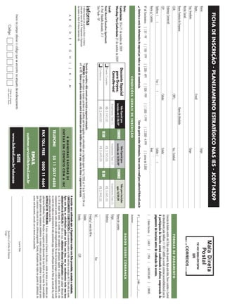FICHA DE INSCRIÇÃO - PLANEJAMENTO ESTRATÉGICO NAS IES - JC0714309
Nome:                                                                                                                                                                       Cargo:
Depto.:                                                                                                    E-mail:
Sup. Imediato:                                                                                                                                                              Cargo:
Razão Social:
Nome Fantasia da Empresa:                                                                                                    Ramo de Atividade:
CCM:                                                                                                       CNPJ.:                                                           Insc. Estadual:                                                                                             F O R M A S D E PA G A M E N T O
Endereço Comercial:                                                                                                                                                                                                                                            Emissão de boleto restrita até 3 dias antes do evento. Após esta data, favor contatar a Central
CEP:                                                                                                       Cidade:                                                          Estado:                                                                            de Atendimento pelo telefone 11 3017 6888 ou e-mail customer.service@ibcbrasil.com.br.
                                                                                                                                                                                                                                                               A participação do inscrito estará condicionada à efetiva comprovação de
Telefone: (          )                                                                   Fax: (        )                                                                    Celular: (        )                                                                pagamento da inscrição antes da realização do evento.
Nome p/ contato:                                                                                                                                                            Área:
                                                                                                                                                                                                                                                               [       ] Boleto Bancário [      ] AMEX      [     ] VISA     [     ] MASTERCARD        [     ] DINERS
Nº de Funcionários: [ ] 01 - 99                      [ ] 100 - 199       [ ] 200 - 499       [ ] 500 - 999             [ ] 1.000 - 1.999           [ ] 2.000 - 4.999            [ ] acima de 5.000
 Autorizo o envio de informações da empresa por todos os canais de comunicação.                                                           Caso não queira receber informações, favor enviar e-mail para cadastro@ibcbrasil.com.br                             Nº |___|___|___|___|___|___|___|___|___|___|___|___|___|___|___|___| Valid.:___/_____
                                                                                     CONDIÇÕES GERAIS DE INSCRIÇÃO                                                                                                                                             Assinatura:_____________________________________________________
Data:                                                                                                                                                                                                                                                                                  DADOS SOBRE COBRANÇA
                                                                                                                                                      ECONOMIZE                                       ECONOMIZE
Conferência: 20 e 21 de outubro de 2009                                     Desconto Especial                             Valor Especial para                             Valor Especial para                            Valor para inscrições
Worshop Pós-Conferência: 21 de outubro de 2009                                para Grupos.                             inscrições até 21/08/09*                        inscrições até 18/09/09*                            após 18/09/09                       Nome de contato:
                                                                              Consulte-nos!                             Investimento Total (1)                         Investimento Total (1)                           Investimento Total (1)                 Cargo:
                                                                     K Evento Completo
Local:
                                                                                                                                                        R$ 500                                          R$ 300
                                                                                                                             R$ 3.195,00                                  R$ 3.395,00                                      R$ 3.695,00                         Endereço:
                                                                     K Conferência
Hotel Marriot Executive Apartments
R. Prof. Filadelfo Azevedo, 717                                                                                              R$ 2.495,00                                  R$ 2.695,00                                      R$ 2.995,00
São Paulo - SP
                                                                                                                                                                                                                                                               Tel.:                                                  Fax:
                                                                                                                                                                                                                                                               E-mail p/ envio da NF-e:
                                                                     Desconto não cumulativo, válido somente para inscrição e pagamento antecipados.
O Informa Group plc está presente no Brasil e na América             (1)
                                                                         ATENÇÃO: Os valores incluem os impostos que devem ser recolhidos pela fonte pagadora em conformidade com a legislação vigente (Lei 116/2003, art. 5º da Lei 10.925/04 e art.          Cidade:
Latina pelas marcas IBC e IIR. Planejamento e Organização            647 do RIR). Pedimos a gentileza de contatar nossa central de atendimento para obter detalhes sobre o valor a ser pago, antes de efetuar o pagamento da inscrição.
dos eventos no Brasil: IIR Informa Seminários Ltda.                                                                                                                                                                                                            Estado:                                            CEP:
                                                                                                                                                                                                                                       A inscrição será confirmada após a Organizadora receber esta ficha preenchida, assinada e carimbada.
           A B            C        D        E        F      G   H    I      J    K       L     M
                                                                                                                                                            4 MANEIRAS RÁPIDAS DE                                                      CANCELAMENTOS E SUBSTITUIÇÕES: Os cancelamentos podem ser feitos sem ônus ou encargos até 10 dias antes do evento.
                                                                                                                                                                                                                                       Após esta data, as substituições podem ser feitas sem ônus, mas os cancelamentos terão uma taxa
                                                                                                                                                      E N T R A R E M C O N TAT O C O M A I B C                                        administrativa de R$500,00. Em todos os casos, solicitamos informar a Organizadora sobre qualquer alteração até
                                                                                                                                                                                                                                       às 12h da véspera do evento. Os inscritos que não cancelarem sua participação segundo as condições acima descritas, e não
                                                                                                                                                                                                                                       comparecerem ao evento, serão cobrados no valor integral acordado. No caso de inscrições já pagas, o não comparecimento do inscrito
                                                                                                                                                      TELEFONE                        55 11 3017-6888                                  no evento não implica no ressarcimento do valor previamente pago. Todas as notificações devem ser feitas por escrito pelo fax, e-mail
                                                                                                                                                                                                                                       ou endereço indicados nesta ficha.
                                                                                                                                                                                                                                       ALTERAÇÃO DE PROGRAMA: O nosso compromisso é fornecer a discussão e o estudo de temas e casos relevantes por
                                                                                                                                                      FAX TOLL FREE                           0800 11 4664                             palestrantes habilitados. Eventuais alterações no programa serão decorrentes de caso fortuito ou força maior. Na eventualidade
                                                                                                                                                                                                                                       de algum palestrante não comparecer, envidaremos os maiores esforços possíveis para substituir o executivo ausente por outro
                                                                                                                                                                                                                                       apto a promover a discussão do tema conforme programado. Contudo, tal empenho não implica em garantia da substituição. Ao
                                                                                                                                                                                                                                       assinar este documento, concordo com os termos acima pactuados.
                                                                                                                                                                                 EMAIL
                                                                                                                                                          customer.service@ibcbrasil.com.br
                                                                                                                                                                                                                                                                                                  Local e Data
           Insira no campo abaixo o código que se encontra na etiqueta de endereçamento                                                                                              SITE
                                                                                                                                                          www.ibcbrasil.com.br/educacao
                                                                                                     Código da etiqueta.
                          Código                                                                    Lado superior direito.                                                                                                                                                          Assinatura e Carimbo da Empresa
                                                                                                                                                                                                                                                                                    Cargo:
 