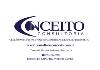 www.consultoriaconceito.com.br
    conceito@consultoriaconceito.com.br
              (19) 3722.1030
REGINALDO A. DAL`BÓ e PATRÍCIA DAL`BÓ
 