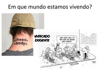 Em	
  que	
  mundo	
  estamos	
  vivendo?	
  
 