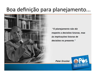 Boa	
  deﬁnição	
  para	
  planejamento...	
  
 