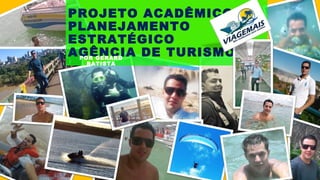 PROJETO ACADÊMICO
PLANEJAMENTO
ESTRATÉGICO
AGÊNCIA DE TURISMOPOR GERARD
BATISTA
 