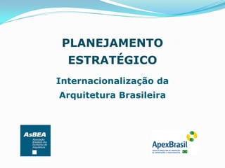 PLANEJAMENTO
ESTRATÉGICO
Internacionalização da
Arquitetura Brasileira
 