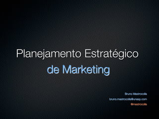 Planejamento Estratégico
          de Marketing

                                                 
                                 Bruno Mastrocolla
                      bruno.mastrocolla@unasp.com
                                     @mastrocolla
 