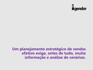 Um planejamento estratégico de vendas
efetivo exige, antes de tudo, muita
informação e análise de cenários.
 